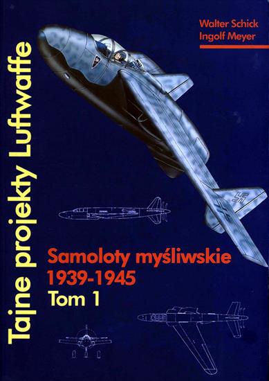 Historia wojskowości4 - HW-Schick W., Meyer I.-Tajne projekty Luftwaffe. Tom.1-Samoloty myśliwskie 1939-1945.jpg